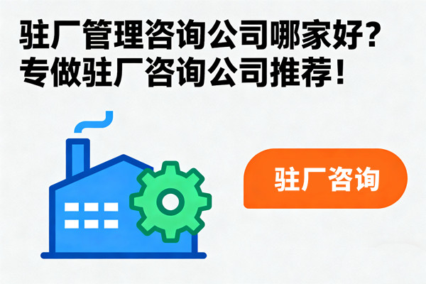 駐廠管理咨詢公司哪家好？專做駐廠咨詢公司推薦！